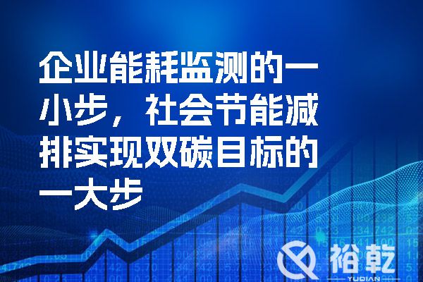 企業(yè)能耗監(jiān)測(cè)的一小步，社會(huì)節(jié)能減排實(shí)現(xiàn)雙碳目標(biāo)的一大步.jpg