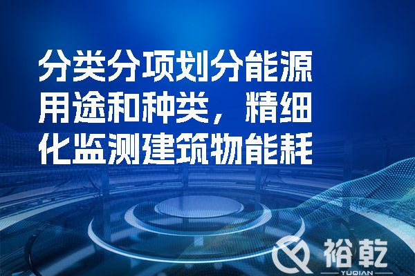 分類分項(xiàng)劃分能源用途和種類，精細(xì)化監(jiān)測(cè)建筑物能耗.jpg