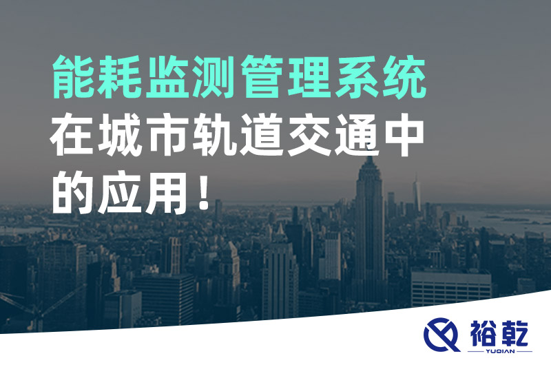 能耗監(jiān)測(cè)管理系統(tǒng)在城市軌道交通中的應(yīng)用！