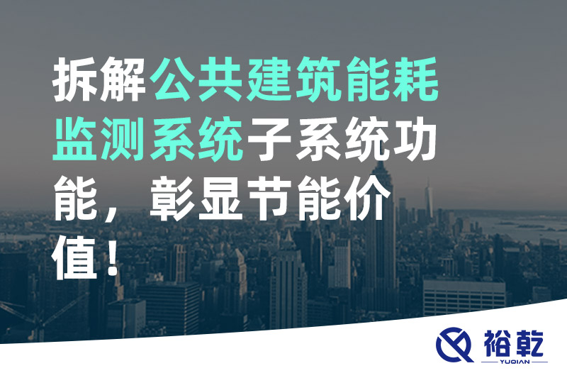 拆解公共建筑能耗監(jiān)測(cè)系統(tǒng)子系統(tǒng)功能，彰顯節(jié)能價(jià)值！