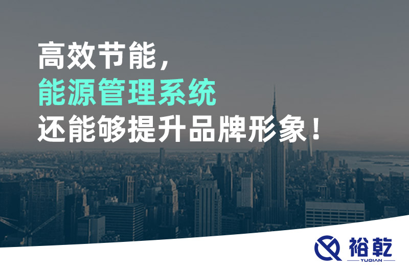 高效節(jié)能，能源管理系統(tǒng)還能夠提升品牌形象！