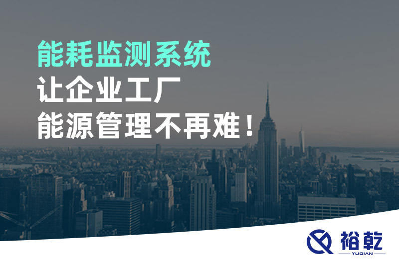 能耗監(jiān)測系統(tǒng)讓企業(yè)工廠能源管理不再難！