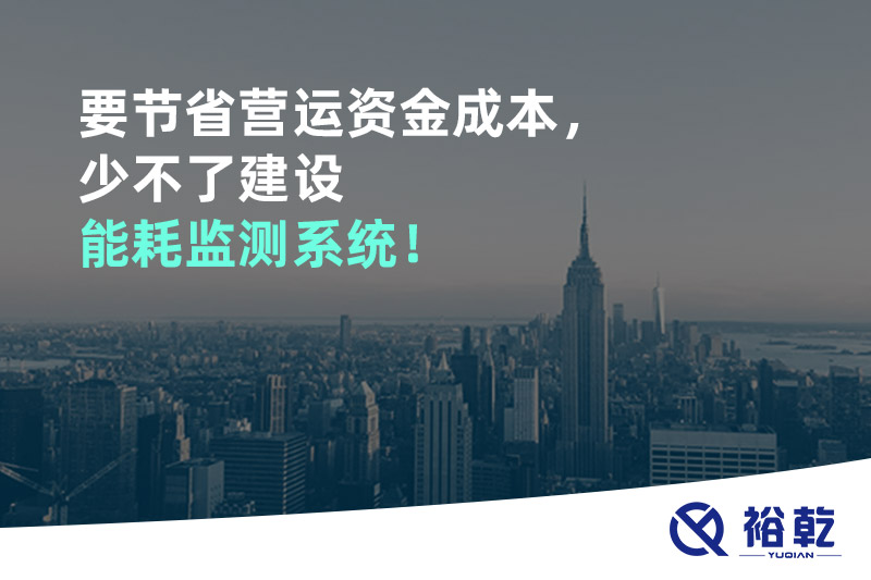要節(jié)省營運資金成本，少不了建設(shè)能耗監(jiān)測系統(tǒng)！