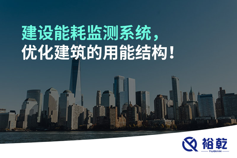 建設(shè)能耗監(jiān)測(cè)系統(tǒng)，優(yōu)化建筑的用能結(jié)構(gòu)！