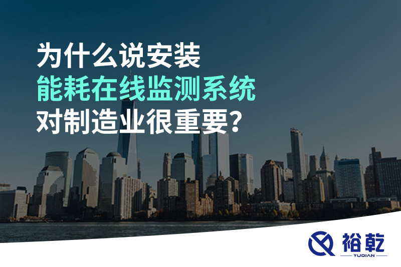 為什么說安裝能耗在線監(jiān)測系統(tǒng)對制造業(yè)很重要？