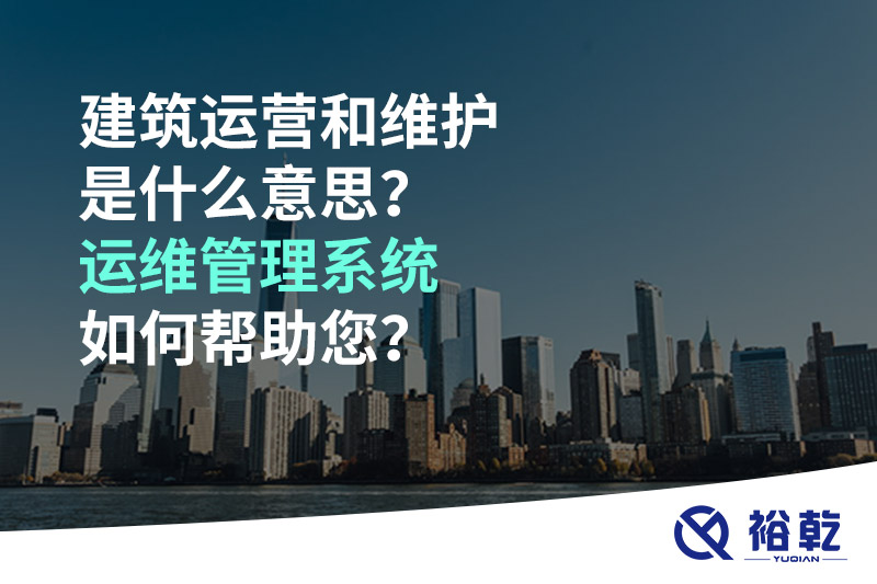 建筑運(yùn)營(yíng)和維護(hù)是什么意思？ 建筑運(yùn)維管理系統(tǒng)如何幫助您？