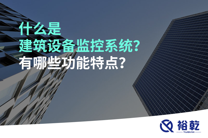什么是建筑設備監(jiān)控系統(tǒng)？有哪些功能特點？