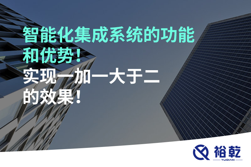智能化集成系統(tǒng)的功能和優(yōu)勢！實(shí)現(xiàn)一加一大于二的效果！