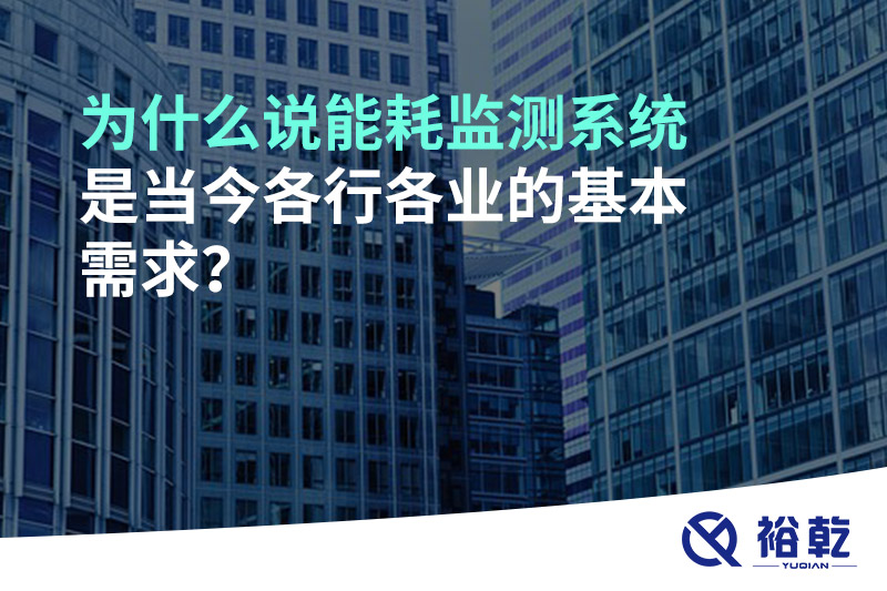 為什么說能耗監(jiān)測系統(tǒng)是當今各行各業(yè)的基本需求？