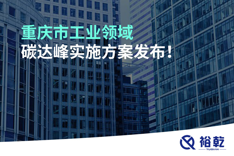 重慶市工業(yè)領(lǐng)域碳達(dá)峰實(shí)施方案發(fā)布！