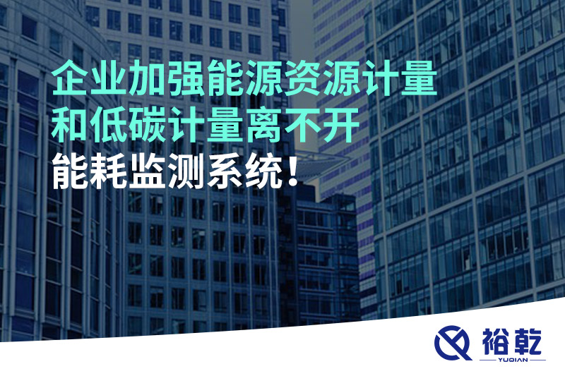 企業(yè)加強(qiáng)能源資源計(jì)量和低碳計(jì)量離不開(kāi)能耗監(jiān)測(cè)系統(tǒng)！