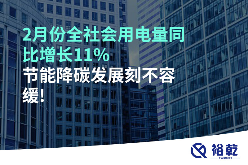 2月份全社會(huì)用電量同比增長11%，節(jié)能降碳發(fā)展刻不容緩!
