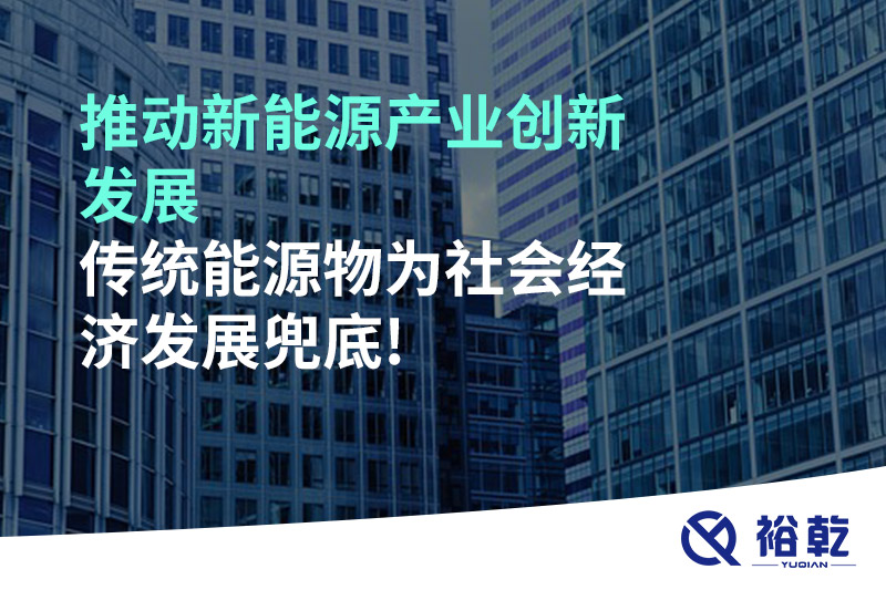 推動新能源產(chǎn)業(yè)創(chuàng)新發(fā)展，傳統(tǒng)能源物為社會經(jīng)濟發(fā)展兜底!