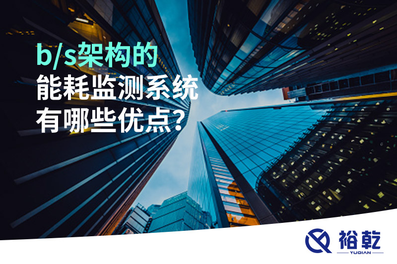 b/s架構(gòu)的能耗監(jiān)測(cè)系統(tǒng)有哪些優(yōu)點(diǎn)？