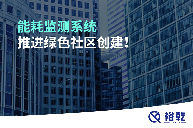 能耗監(jiān)測系統(tǒng)推進(jìn)綠色社區(qū)創(chuàng)建！