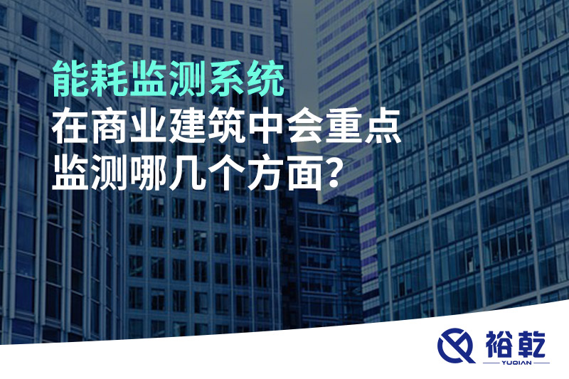 能耗監(jiān)測(cè)系統(tǒng)在商業(yè)建筑中會(huì)重點(diǎn)監(jiān)測(cè)哪幾個(gè)方面？