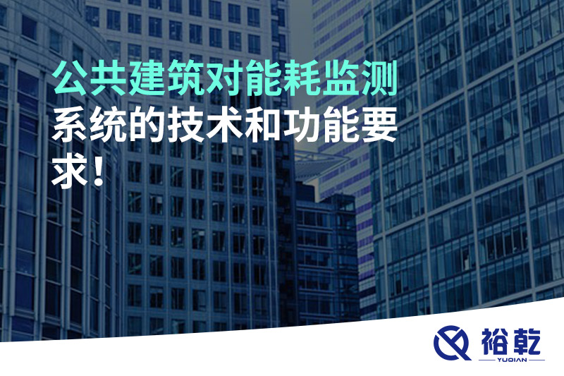 公共建筑對(duì)能耗監(jiān)測(cè)系統(tǒng)的技術(shù)和功能要求！