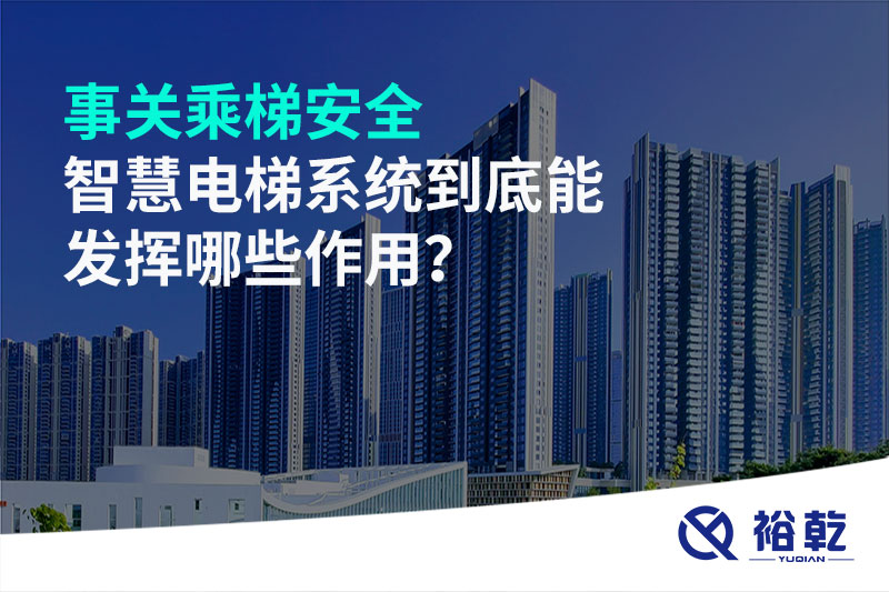 事關(guān)乘梯安全，智慧電梯系統(tǒng)到底能發(fā)揮哪些作用？