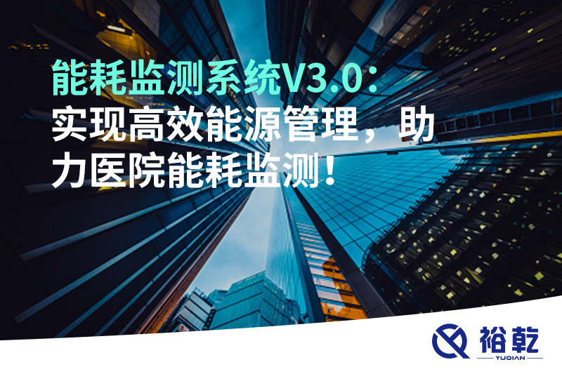 裕乾能耗監(jiān)測(cè)系統(tǒng)V3.0：實(shí)現(xiàn)高效能源管理，助力醫(yī)院能耗監(jiān)測(cè)！
